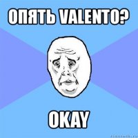 опять valento? okay