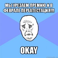 мы урезаем премию и в феврале переатестация!!! okay