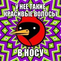 у неё такие красивые волосы в носу