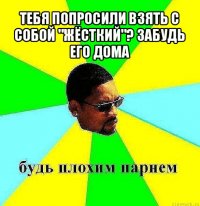 тебя попросили взять с собой "жёсткий"? забудь его дома 