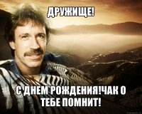 дружище! с днем рождения!чак о тебе помнит!