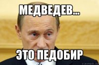 медведев... это педобир