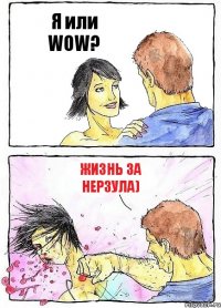 Я или WOW? Жизнь за нерзула)