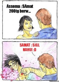 Assema : SAmat 200tg berw... SAmat : sigl nahui :D