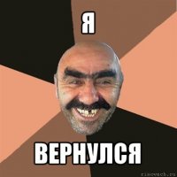 я вернулся