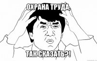 охрана труда, так сказать?!