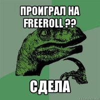 проиграл на freeroll ?? сдела