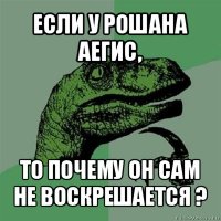 если у рошана аегис, то почему он сам не воскрешается ?