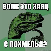 волк это заяц с похмелья?