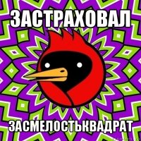 застраховал засмелостьквадрат