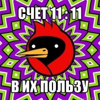 счет 11 : 11 в их пользу