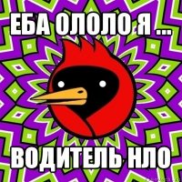 еба ололо я ... водитель нло