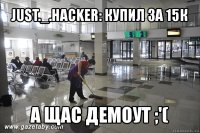 just._.hacker: купил за 15к а щас демоут ;'(