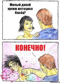 Милый давай купим мотоцикл Honda? Конечно!