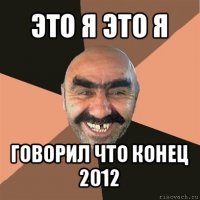 это я это я говорил что конец 2012