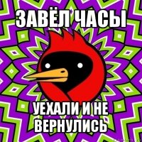 завёл часы уехали и не вернулись