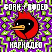 cork + rodeo каркадео