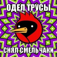 одел трусы снял смельчаки