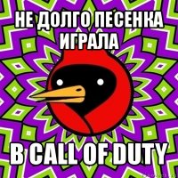 не долго песенка играла в call of duty