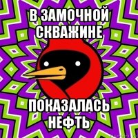 в замочной скважине показалась нефть