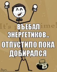 Въебал энергетиков.. отпустило пока добирался