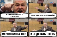 Устроился работать в "Стилисимо" Там Штрафы за всякую хуйню там "подвешанный кофе" И че делать теперь