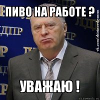 пиво на работе ? уважаю !