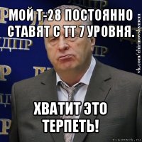 мой т-28 постоянно ставят с тт 7 уровня. хватит это терпеть!