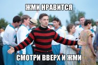 жми нравится смотри вверх и жми