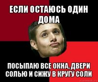 если остаюсь один дома посыпаю все окна, двери солью и сижу в кругу соли