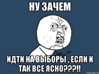 ну зачем идти на выборы , если и так все ясно???!!