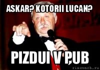 askar? kotorii lucan? pizdui v pub