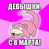 девышки, с 8 марта!