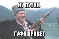 ну путин, гуфу привет