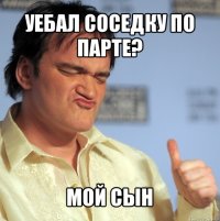 Уебал соседку по парте? Мой сын