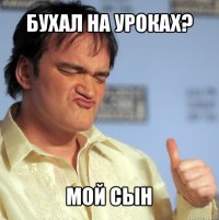 Бухал на уроках? мой сын