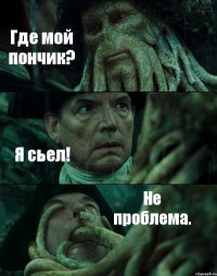 Где мой пончик? Я сьел! Не проблема.