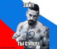 зай!! ты супер)