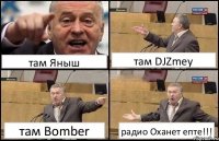 там Яныш там DJZmey там Bomber радио Оханет епте!!!