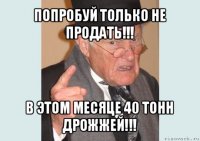 попробуй только не продать!!! в этом месяце 40 тонн дрожжей!!!