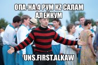 опа-на 4 рум кz салам алейкум uns.first.alkaw