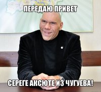 передаю привет сереге аксюте из чугуева!