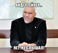 андертейкер... нет, не слышал!