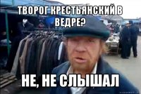 творог крестьянский в ведре? не, не слышал