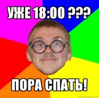 уже 18:00 ??? пора спать!