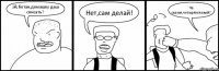 Эй,ботан,домашку даш списать? Нет,сам делай! Чё сказал,четырёхглазый?