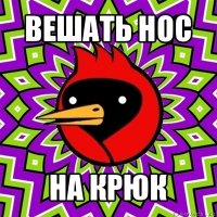 вешать нос на крюк