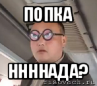 попка ннннада?