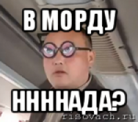 в морду ннннада?