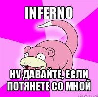 infern0 ну давайте, если потянете со мной